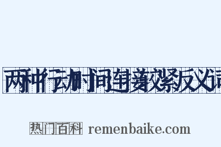 两种行动时间连接较紧反义词是什么意思的图片